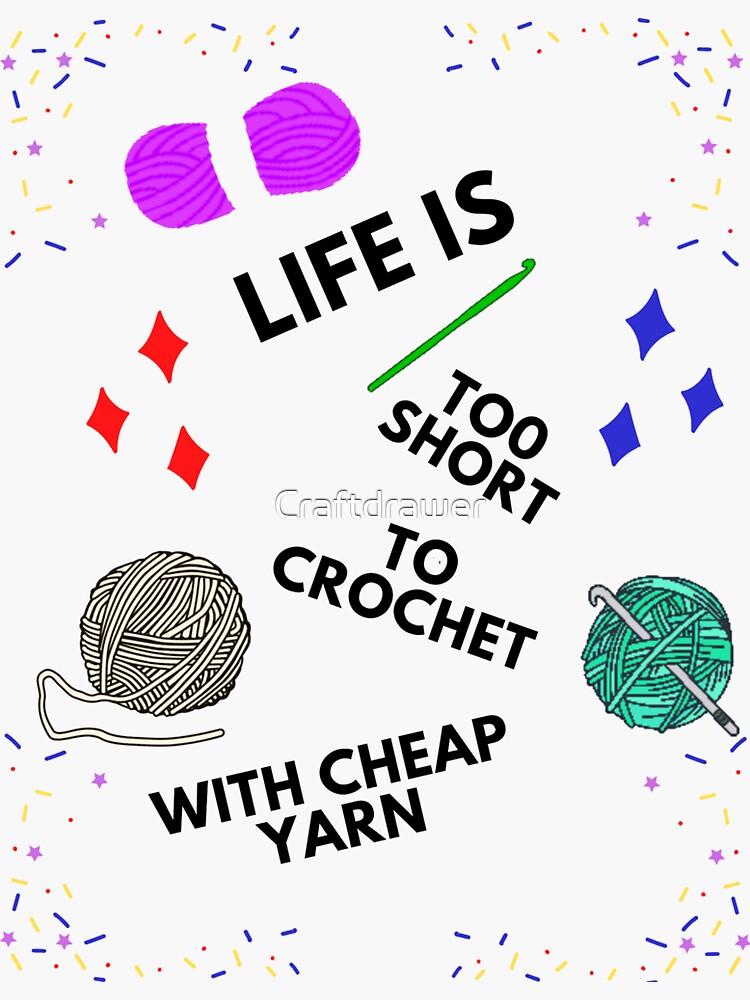 Life is Too Short to Crochet with Cheap Yarn Sticker for Sale by  Craftdrawer