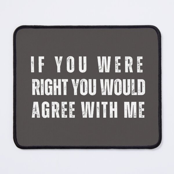 Item preview, If you were right you would agree with me designed and sold by PellSilversmith.