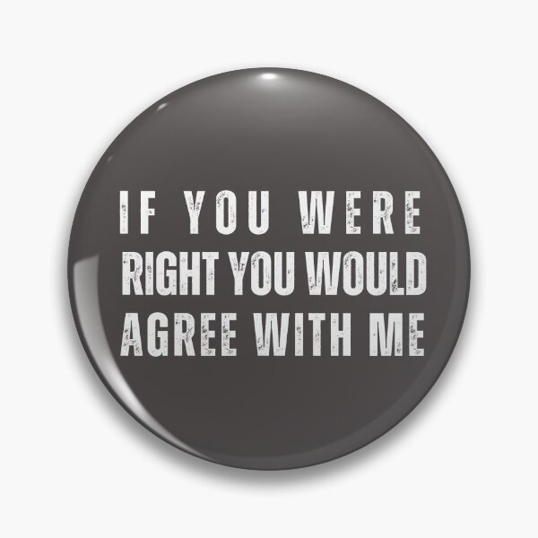 Item preview, If you were right you would agree with me designed and sold by PellSilversmith.