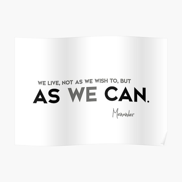 we live as we can - menander Poster