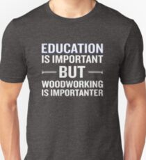 Woodworking Is Importanter Funny Carpenter Unisex T-Shirt