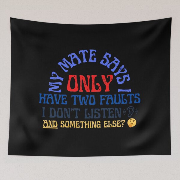 Item preview, My Mate says I ONLY have two Faults, I don't Listen, AND something ELSE? designed and sold by RickS-Ts-N-Such.