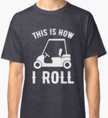 This Is How I Roll Golf Cart Funny Pun Joke Golfers Classic T-Shirt