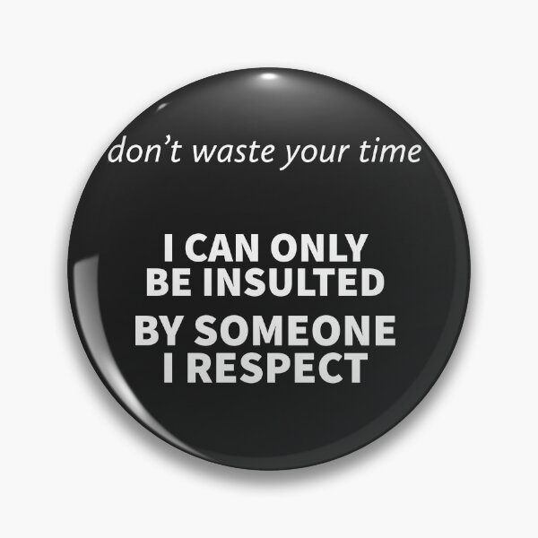 Item preview, DON'T WASTE YOUR TIME, I CAN ONLY BE INSULTED BY SOMEONE I RESPECT designed and sold by TechLaughs.