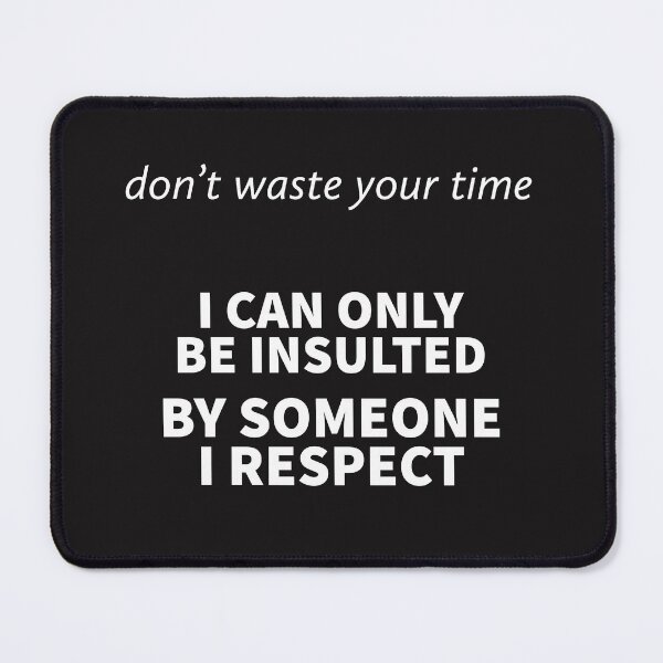Item preview, DON'T WASTE YOUR TIME, I CAN ONLY BE INSULTED BY SOMEONE I RESPECT designed and sold by TechLaughs.