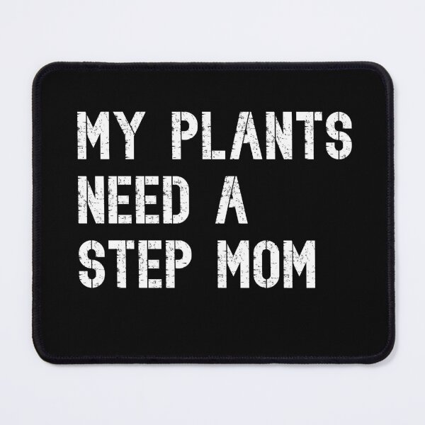 Artikelvorschau, My plants need a stepmom entworfen und verkauft von RoguePixel.