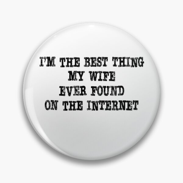 Artikelvorschau, I'm the best thing my wife ever found on the internet entworfen und verkauft von RoguePixel.