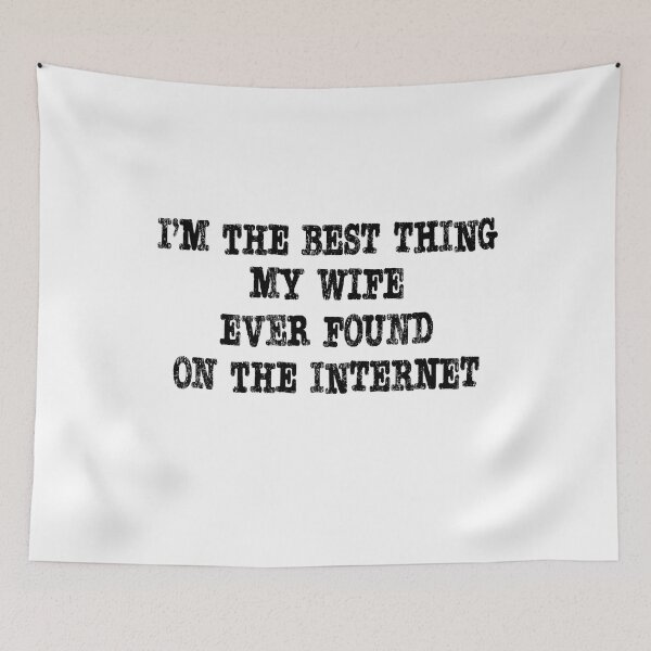 Artikelvorschau, I'm the best thing my wife ever found on the internet entworfen und verkauft von RoguePixel.