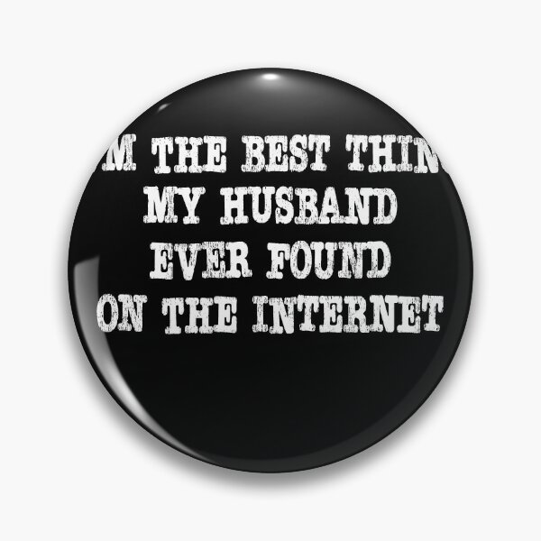 Artikelvorschau, I'm the best thing my husband ever found on the internet entworfen und verkauft von RoguePixel.