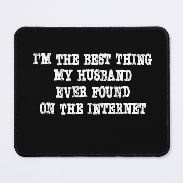 Item preview, I'm the best thing my husband ever found on the internet designed and sold by RoguePixel.