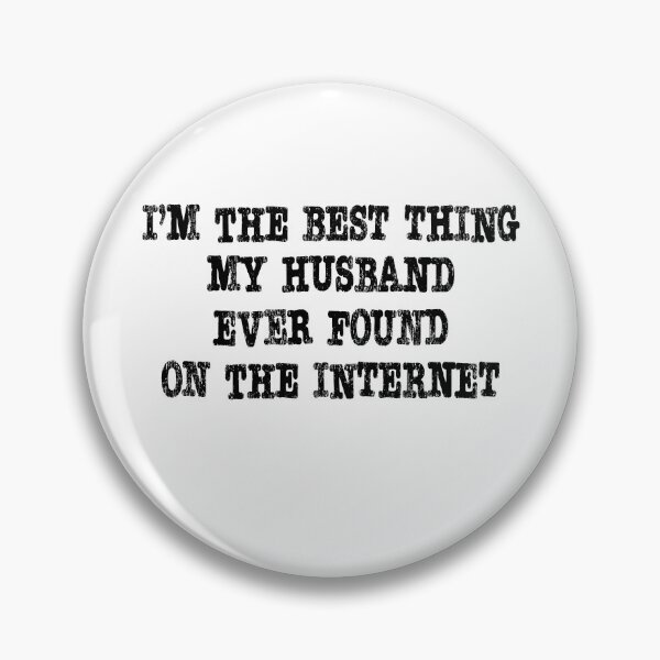 Artikelvorschau, I'm the best thing my husband ever found on the internet entworfen und verkauft von RoguePixel.