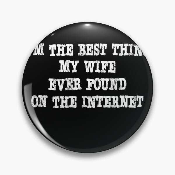 Artikelvorschau, I'm the best thing my wife ever found on the internet entworfen und verkauft von RoguePixel.