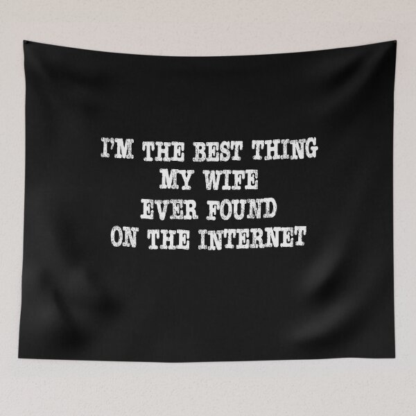 Artikelvorschau, I'm the best thing my wife ever found on the internet entworfen und verkauft von RoguePixel.