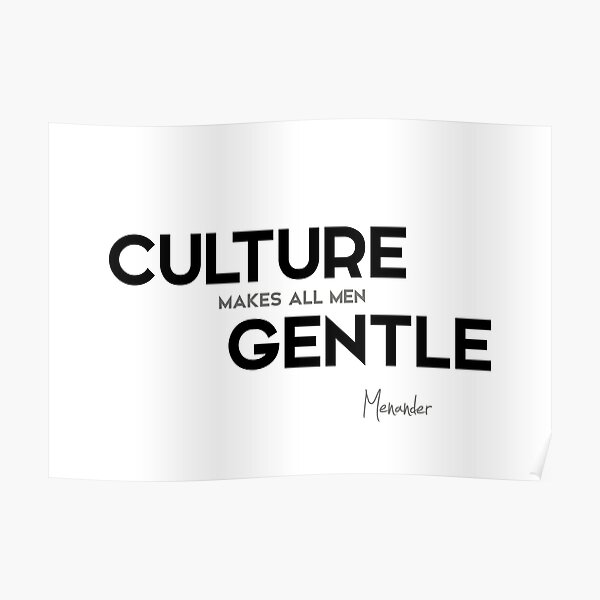 culture makes all men gentle - menander Poster