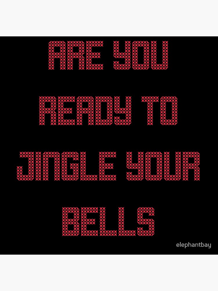 Are You Ready To Jingle Your Bells "Are you ready to jingle your bells?" Greeting Card for Sale by