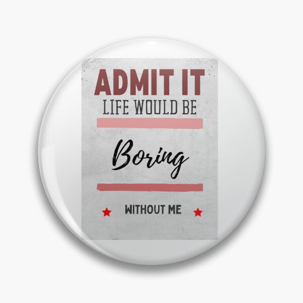 Item preview, Admit It Life Would Be Boring Without Me designed and sold by Echo Aesthetics.