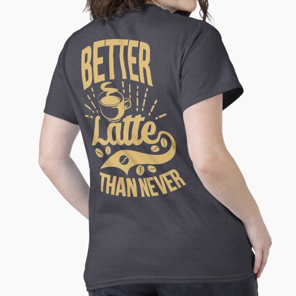 Item preview, Better Latte Than Never designed and sold by CycloBuzz.