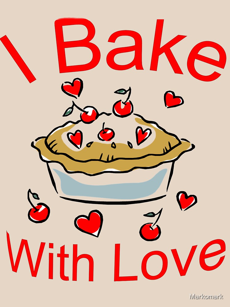 "I Bake with Love" Tshirt by Markomark Redbubble