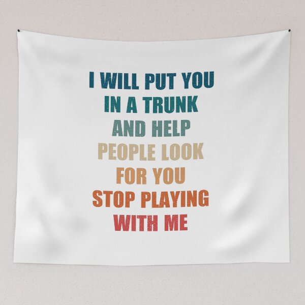 Item preview, i will put you in a trunk and help people look for you stop playing with me, funny authentic cool tee syaings designed and sold by Design_for_merch.