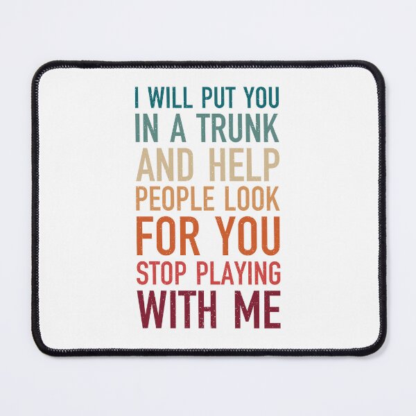 Item preview, i will put you in a trunk and help people look for you stop playing with me, sarcastic vintage retro gift designed and sold by Design_for_merch.