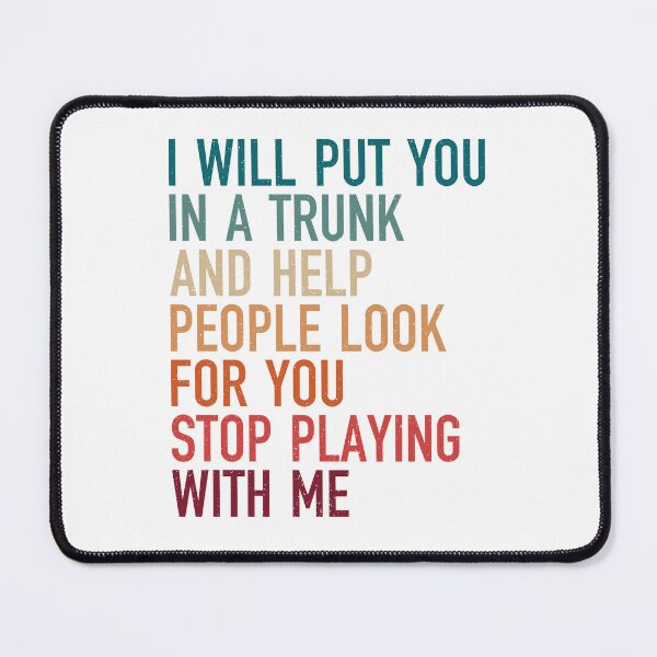 Item preview, i will put you in a trunk and help people look for you stop playing with me, vintage funny saying designed and sold by Design_for_merch.