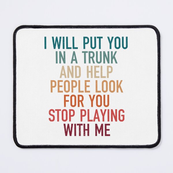 Item preview, i will put you in a trunk and help people look for you stop playing with me, funny present for boyfriend designed and sold by Design_for_merch.
