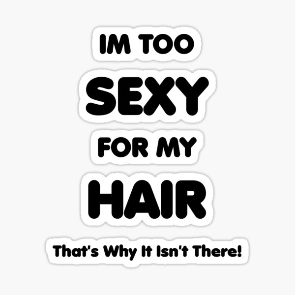 Im Too Sexy For My Hair Hilarious Shirt Sticker By Artvia Redbubble