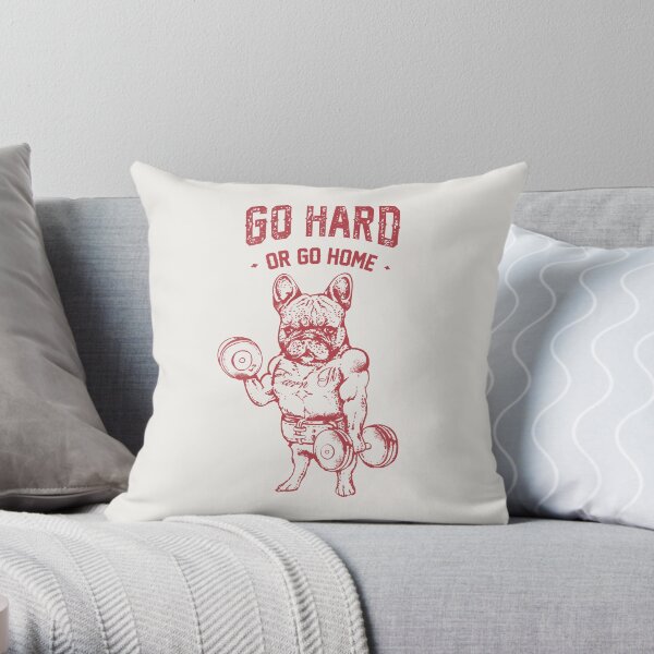 GO HARD OR GO HOME FRENCHIE Throw Pillow