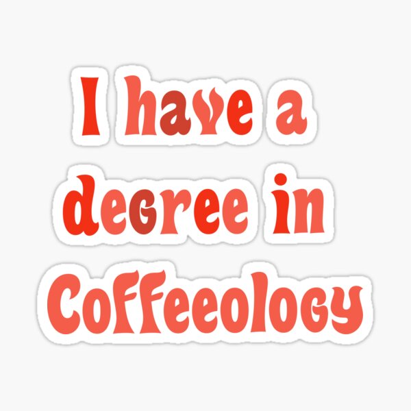 Item preview, I have a degree in coffeeology designed and sold by Aeanil.