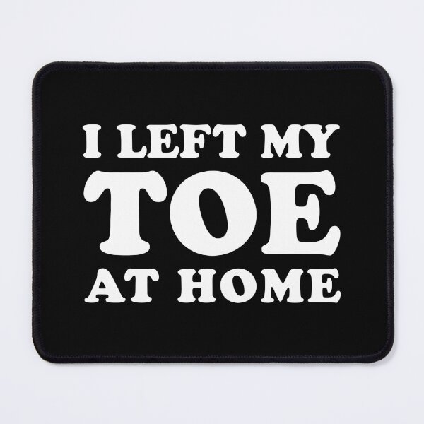 Item preview, I Left My Toe At Home - Funny Toe Amputation designed and sold by T-shirt For You.