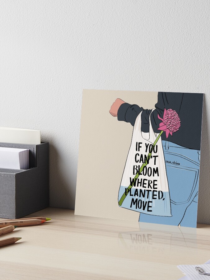 Thumbnail 1 of 2, Art Board Print, If you can't bloom where planted, move by Sasa Elebea designed and sold by Sabrina Brugmann.