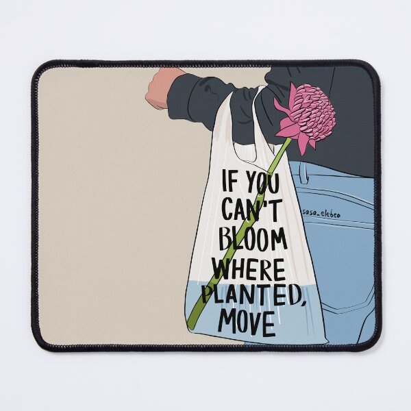 Item preview, If you can't bloom where planted, move by Sasa Elebea designed and sold by Sabrina Brugmann.