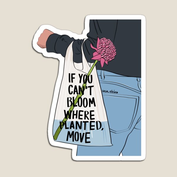 Item preview, If you can't bloom where planted, move by Sasa Elebea designed and sold by Sabrina Brugmann.