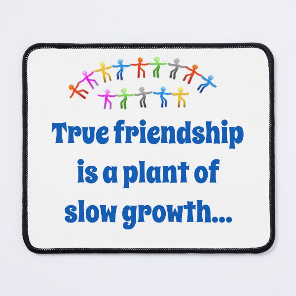 Item preview, True Friendship Is A Plant Of Slow Growth - Friendship Quote designed and sold by CrankyOldDude.