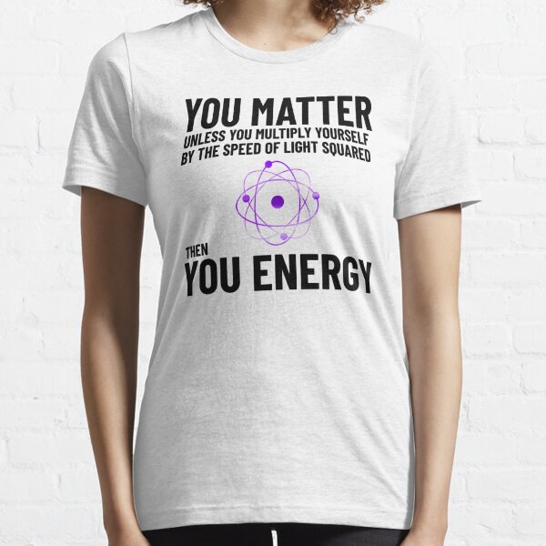 You Matter x speed of light square = you energy Essential T-Shirt