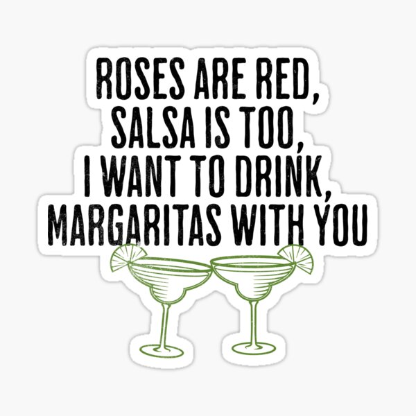 "Roses Are Red, Salsa is Too, I Want To Drink, Margaritas With You