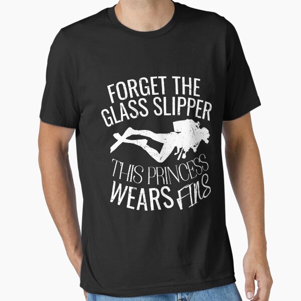 Scuba Diving Diver Girl Forget Glass Slipper Princess Fins funny gift idea for scuba diving women Essential T-Shirt