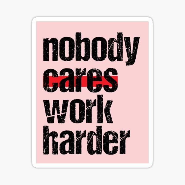 Nobody Cares Work Harder Stickers for Sale