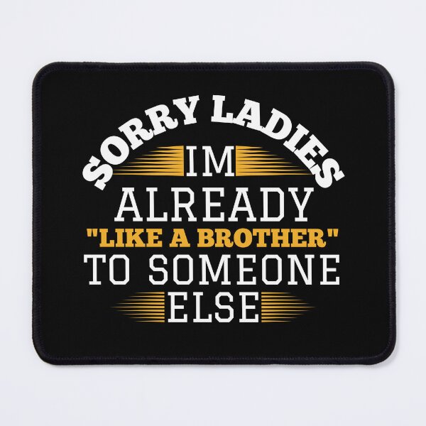 Item preview, Sorry Ladies Im Already Like A Brother To Someone Else designed and sold by Affyboss6.