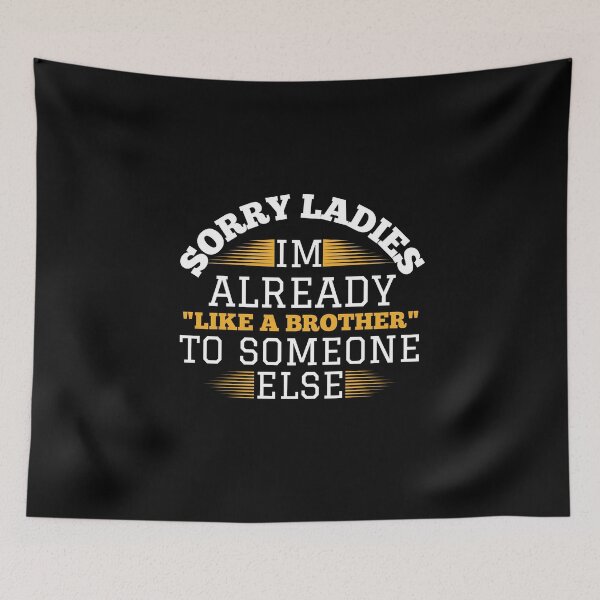 Item preview, Sorry Ladies Im Already Like A Brother To Someone Else designed and sold by Affyboss6.