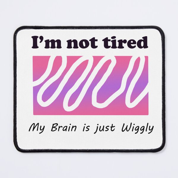 Item preview, I'm not tired, My brain is just Wiggly  designed and sold by shannonigans019.