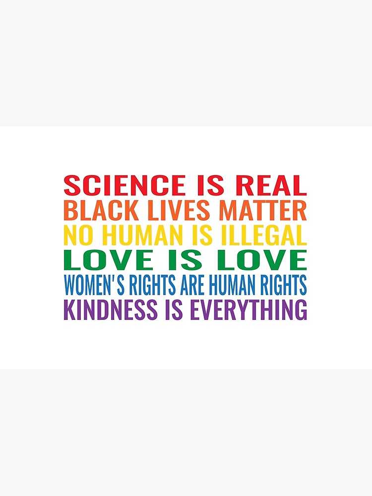 Science is real! Black lives matter! No human is illegal! Love is love! Women's rights are human rights! Kindness is everything! Shirt by simbamerch