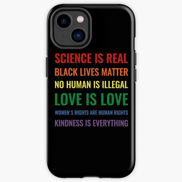 Science is real! Black lives matter! No human is illegal! Love is love! Women's rights are human rights! Kindness is everything! Shirt iPhone Tough Case