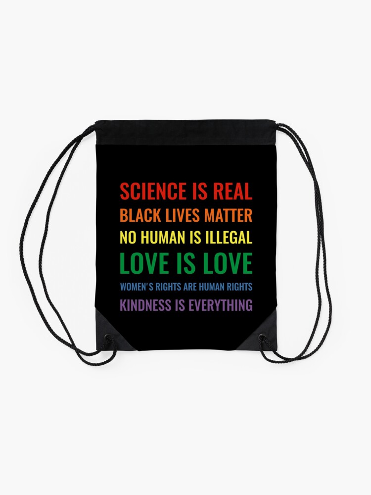Alternate view of Science is real! Black lives matter! No human is illegal! Love is love! Women's rights are human rights! Kindness is everything! Shirt Drawstring Bag