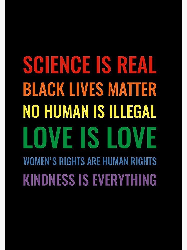 Science is real! Black lives matter! No human is illegal! Love is love! Women's rights are human rights! Kindness is everything! Shirt by simbamerch