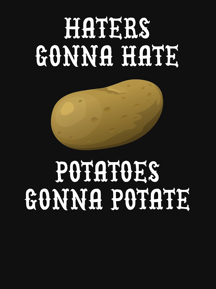 "Haters Gonna Hate Potatoes Gonna Potate" Tshirt for Sale by Mark5ky