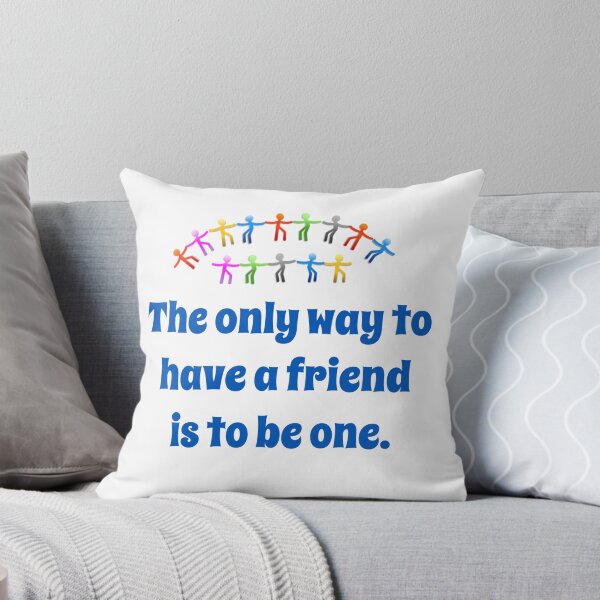 Item preview, The Only Way To Have A Friend - Friendship Quote  designed and sold by CrankyOldDude.