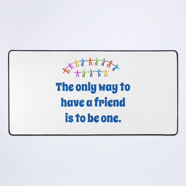 Item preview, The Only Way To Have A Friend - Friendship Quote designed and sold by CrankyOldDude.