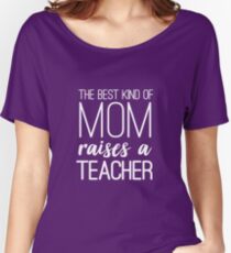 The Best Kind Of Mom Raises A Teacher Women's Relaxed Fit T-Shirt