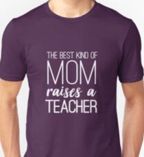 The Best Kind Of Mom Raises A Teacher Unisex T-Shirt